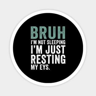 Bruh I'm Not Sleeping I'm Just Resting My Eyes Dad Joke Magnet